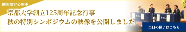 期間限定公開中 京都大学創立125周年記念行事 秋の特別シンポジウムの映像を公開しました 当日の様子はこちら