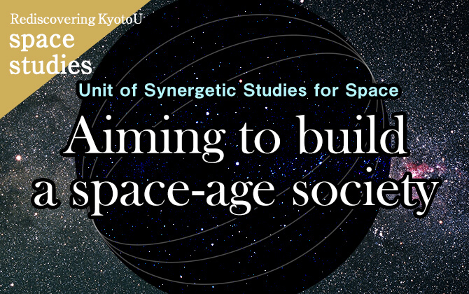 Rediscovering KyotoU space studies Unit of Synergetic Studies for Space: Aiming to build a space-age society