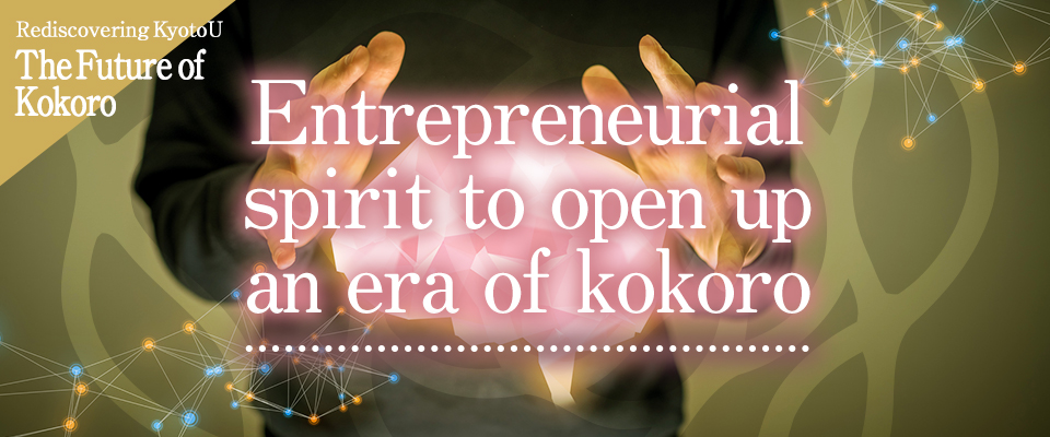 Rediscovering KyotoU The Future of Kokoro Entrepreneurial spirit to open up an era of kokoro